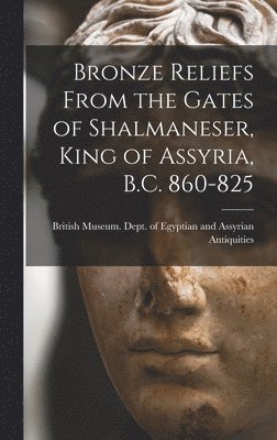 Bronze Reliefs From the Gates of Shalmaneser, King of Assyria, B.C. 860-825, Inbunden