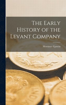 Mortimer Epstein - Early History of the Levant Company, Inbunden