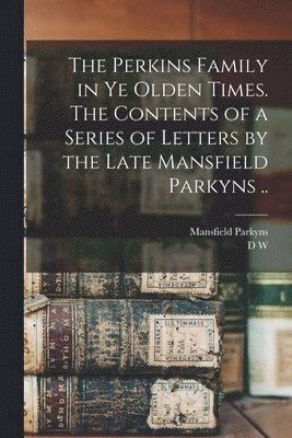 Mansfield Parkyns, D W B 1851 Ed Perkins - Perkins Family in ye Olden Times. The Contents of a Series of Letters by the Late Mansfield Parkyns .., Häftad. Tillgänglighet: Lägg i varukorg