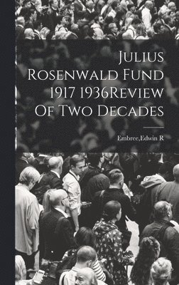 Edwin R Embree - Julius Rosenwald Fund 1917 1936Review Of Two Decades, Inbunden