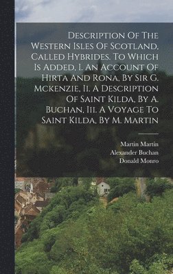 Donald Monro, Alexander Buchan (Minister at St Kil, George MacKenzie (1st Earl of Cromart - Description Of The Western Isles Of Scotland, Called Hybrides. To Which Is Added, I. An Account Of Hirta And Rona, By Sir G. Mckenzie, Ii. A Description Of Saint Kilda, By A. Buchan, Iii. A Voyage To Saint Kilda, By M. Martin, Inbunden
