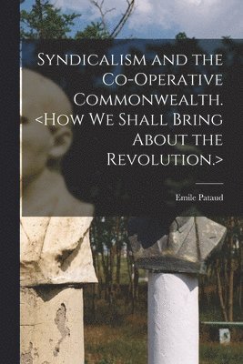 Emile B. Pataud - Syndicalism and the Co-operative Commonwealth., Häftad. Tillgänglighet: Lägg i varukorg