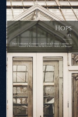 P L 1814-1897 Simmonds - Hops; Their Cultivation, Commerce, and Uses in Various Countries. A Manual of Reference for the Grower, Dealer, and Brewer, Häftad. Tillgänglighet: Lägg i varukorg