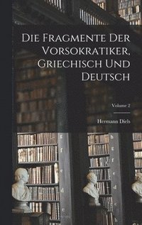 Fragmente der Vorsokratiker, griechisch und deutsch; Volume 2