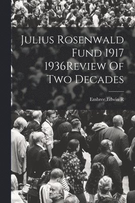 Edwin R Embree - Julius Rosenwald Fund 1917 1936Review Of Two Decades, Häftad