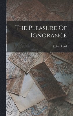 Robert Lynd - Pleasure Of Ignorance, Inbunden