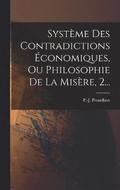 Systme Des Contradictions conomiques, Ou Philosophie De La Misre, 2...