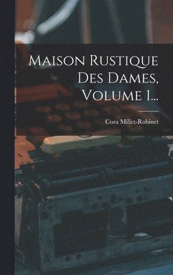 Cora Millet-Robinet - Maison Rustique Des Dames, Volume 1..., Inbunden