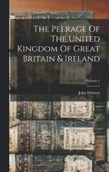 The Peerage Of The United Kingdom Of Great Britain & Ireland; Volume 1