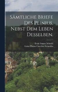 Smtliche Briefe des Plinius, nebst dem Leben desselben.