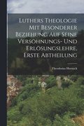 Luthers Theologie mit besonderer Beziehung auf seine Vershnungs- und Erlsungslehre, Erste Abtheilung