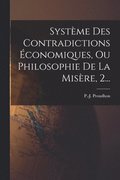 Systme Des Contradictions conomiques, Ou Philosophie De La Misre, 2...