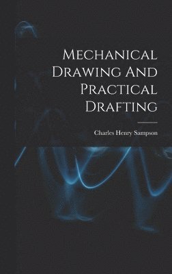Charles Henry Sampson - Mechanical Drawing And Practical Drafting, Inbunden. Tillgänglighet: Lägg i varukorg