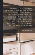Memoirs Of Stonewall Jackson By His Widow, Mary Anna Jackson, With Introductions By Lieut.-gen. John B. Gordon And Rev. Henry M. Fields, And Sketches By Generals Fitzhugh Lee, S.g. French ... And C...