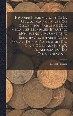 Michel Hennin - Histoire Numismatique De La Révolution Française, Ou Description Raisonnée Des Médailles, Monnaies, Et Autres Monumens Numismatiques Relatifs Aux Affaires De La France, Depuis L'ouverture Des États-généraux Jusqu'à L'établissement Du Gouvernement..., Inbunden. Tillgänglighet: Lägg i varukorg