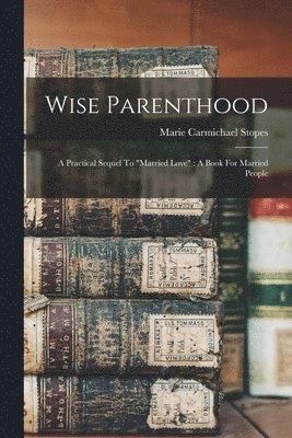 Marie Carmichael Stopes - Wise Parenthood, Häftad. Tillgänglighet: Lägg i varukorg
