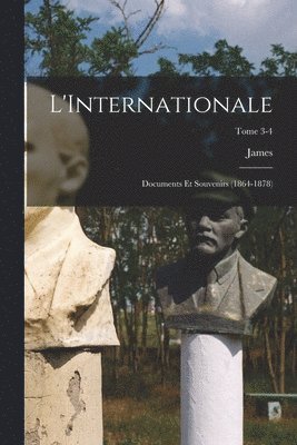 James 1844-1916 Guillaume - L'Internationale; documents et souvenirs (1864-1878); Tome 3-4, Häftad