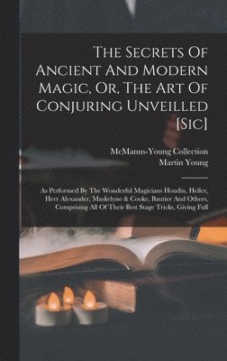 Martin Young - Secrets Of Ancient And Modern Magic, Or, The Art Of Conjuring Unveilled [sic], Inbunden