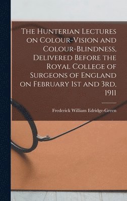 Frederick William Edridge-Green - Hunterian Lectures on Colour-vision and Colour-blindness, Delivered Before the Royal College of Surgeons of England on February 1st and 3rd, 1911, Inbunden. Tillgänglighet: Lägg i varukorg