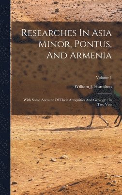 William J Hamilton - Researches In Asia Minor, Pontus, And Armenia, Inbunden