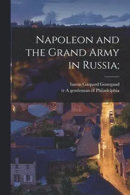 Napoleon and the Grand Army in Russia;