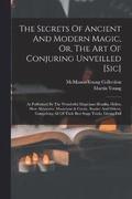 The Secrets Of Ancient And Modern Magic, Or, The Art Of Conjuring Unveilled [sic]