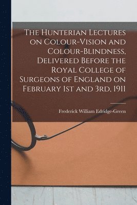 Frederick William Edridge-Green - Hunterian Lectures on Colour-vision and Colour-blindness, Delivered Before the Royal College of Surgeons of England on February 1st and 3rd, 1911, Häftad. Tillgänglighet: Lägg i varukorg