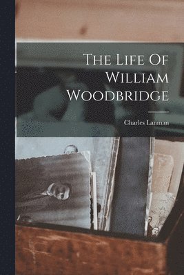 Charles Lanman - Life Of William Woodbridge, Häftad. Tillgänglighet: Lägg i varukorg