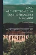 Opus architectonicum Equitis Francisci Boromini