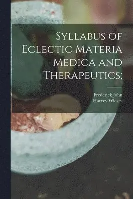 Syllabus of Eclectic Materia Medica and Therapeutics;