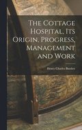 Cottage Hospital, its Origin, Progress, Management and Work