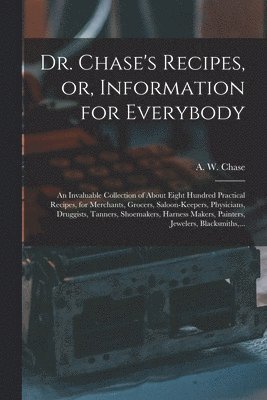 Dr. Chase's Recipes, or, Information for Everybody