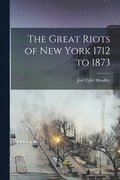 The Great Riots of New York 1712 to 1873