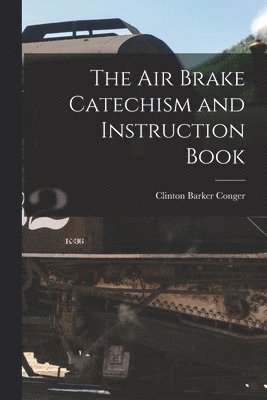 Air Brake Catechism and Instruction Book