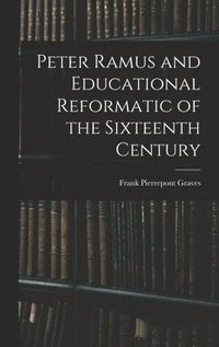 Peter Ramus and Educational Reformatic of the Sixteenth Century