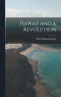 Mary Hannah Krout - Hawaii and a Revolution, Inbunden. Tillgänglighet: Lägg i varukorg