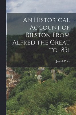 Joseph Price - Historical Account of Bilston From Alfred the Great to 1831, Häftad