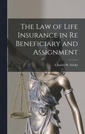The Law of Life Insurance in re Beneficiary and Assignment