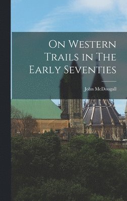 John McDougall - On Western Trails in The Early Seventies, Inbunden