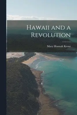 Mary Hannah Krout - Hawaii and a Revolution, Häftad. Tillgänglighet: Lägg i varukorg
