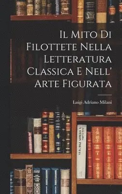 Luigi Adriano Milani - Il Mito di Filottete Nella Letteratura Classica e Nell' Arte Figurata, Inbunden. Tillgänglighet: Lägg i varukorg