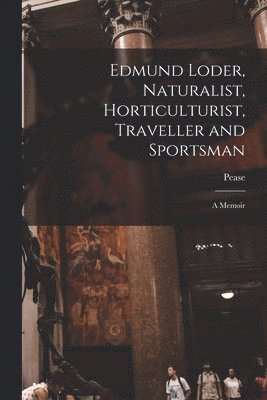 Pease - Edmund Loder, Naturalist, Horticulturist, Traveller and Sportsman, Häftad. Tillgänglighet: Lägg i varukorg