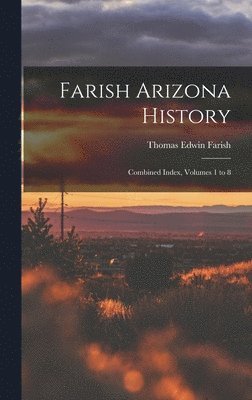 Thomas Edwin Farish - Farish Arizona History; Combined Index, Volumes 1 to 8, Inbunden. Tillgänglighet: Lägg i varukorg