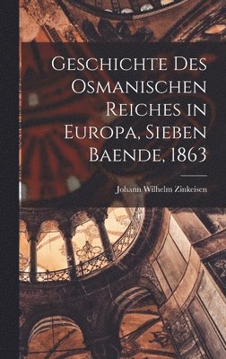 Johann Wilhelm Zinkeisen - Geschichte des Osmanischen Reiches in Europa, Sieben Baende, 1863, Inbunden