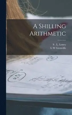 S L Loney, L W Grenville - Shilling Arithmetic, Inbunden. Tillgänglighet: Lägg i varukorg