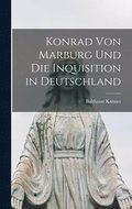 Konrad Von Marburg Und Die Inquisition in Deutschland