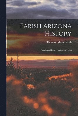Thomas Edwin Farish - Farish Arizona History; Combined Index, Volumes 1 to 8, Häftad. Tillgänglighet: Lägg i varukorg