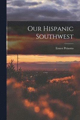 Ernest Peixotto - Our Hispanic Southwest, Häftad. Tillgänglighet: Lägg i varukorg