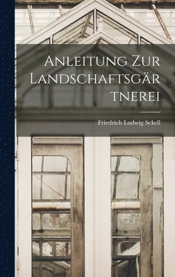 Friedrich Ludwig Sckell - Anleitung Zur Landschaftsgärtnerei, Inbunden. Tillgänglighet: Lägg i varukorg