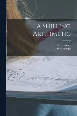 S L Loney, L W Grenville - Shilling Arithmetic, Häftad. Tillgänglighet: Lägg i varukorg